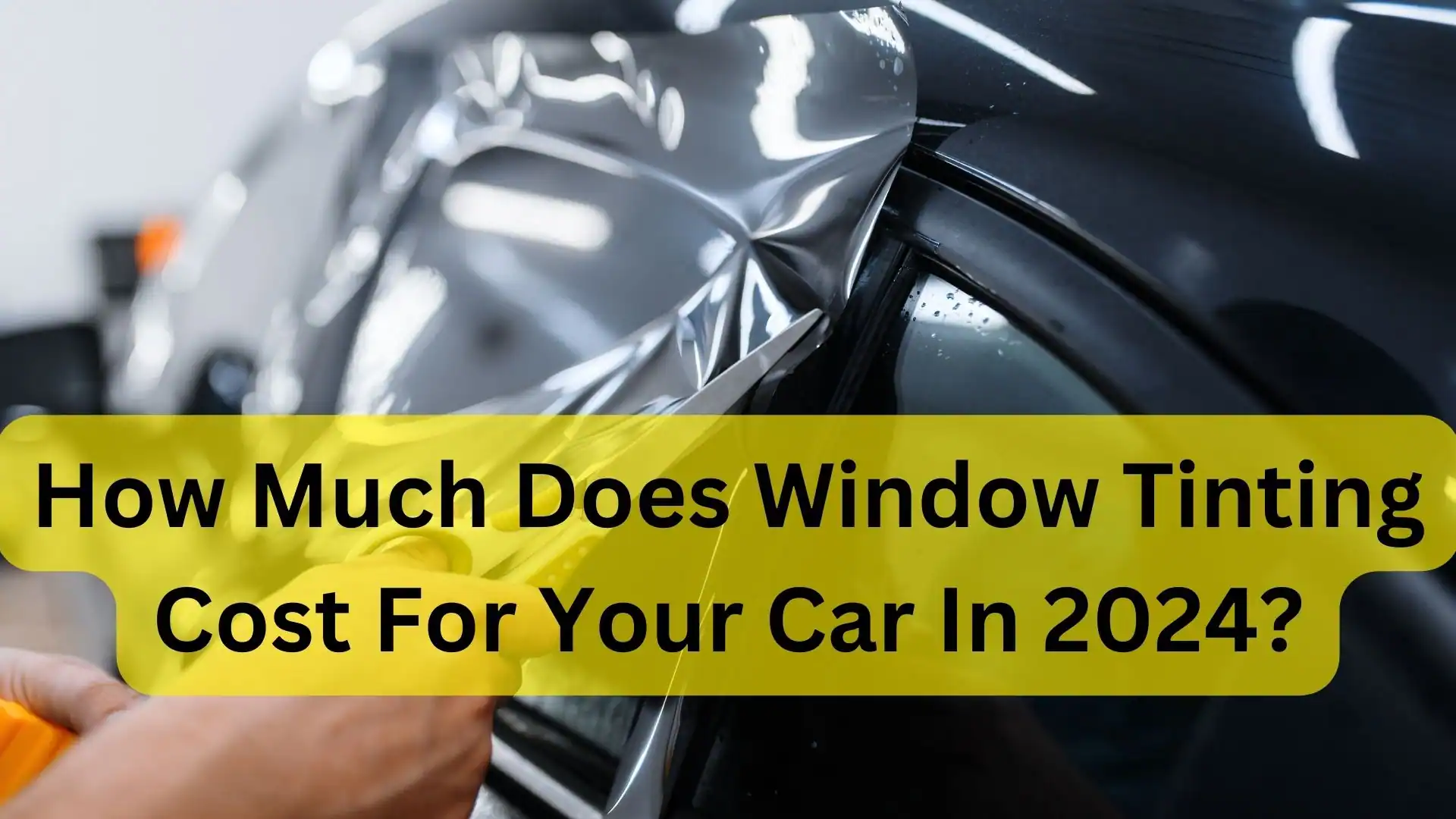 How Much Does Window Tinting Cost For Your Car In 2024?