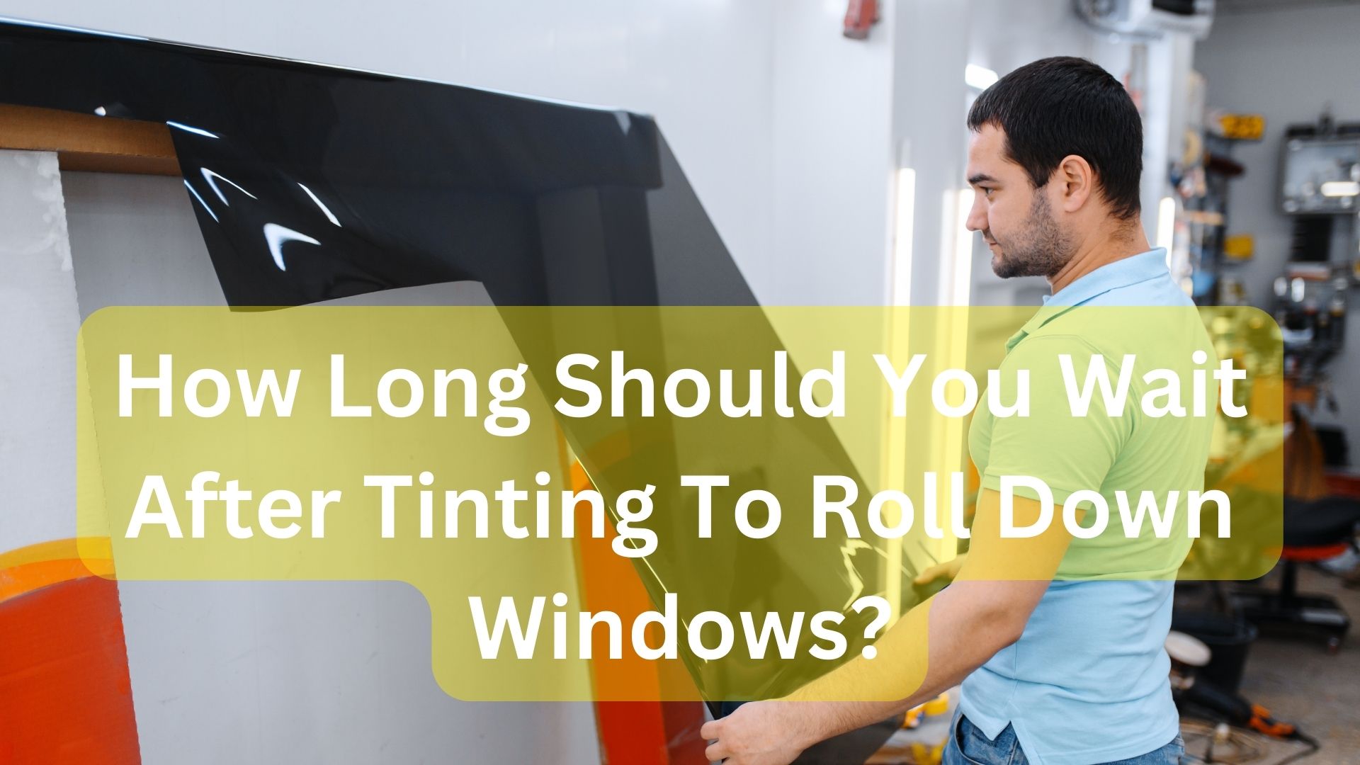 How Long Should You Wait After Tinting To Roll Down Windows?