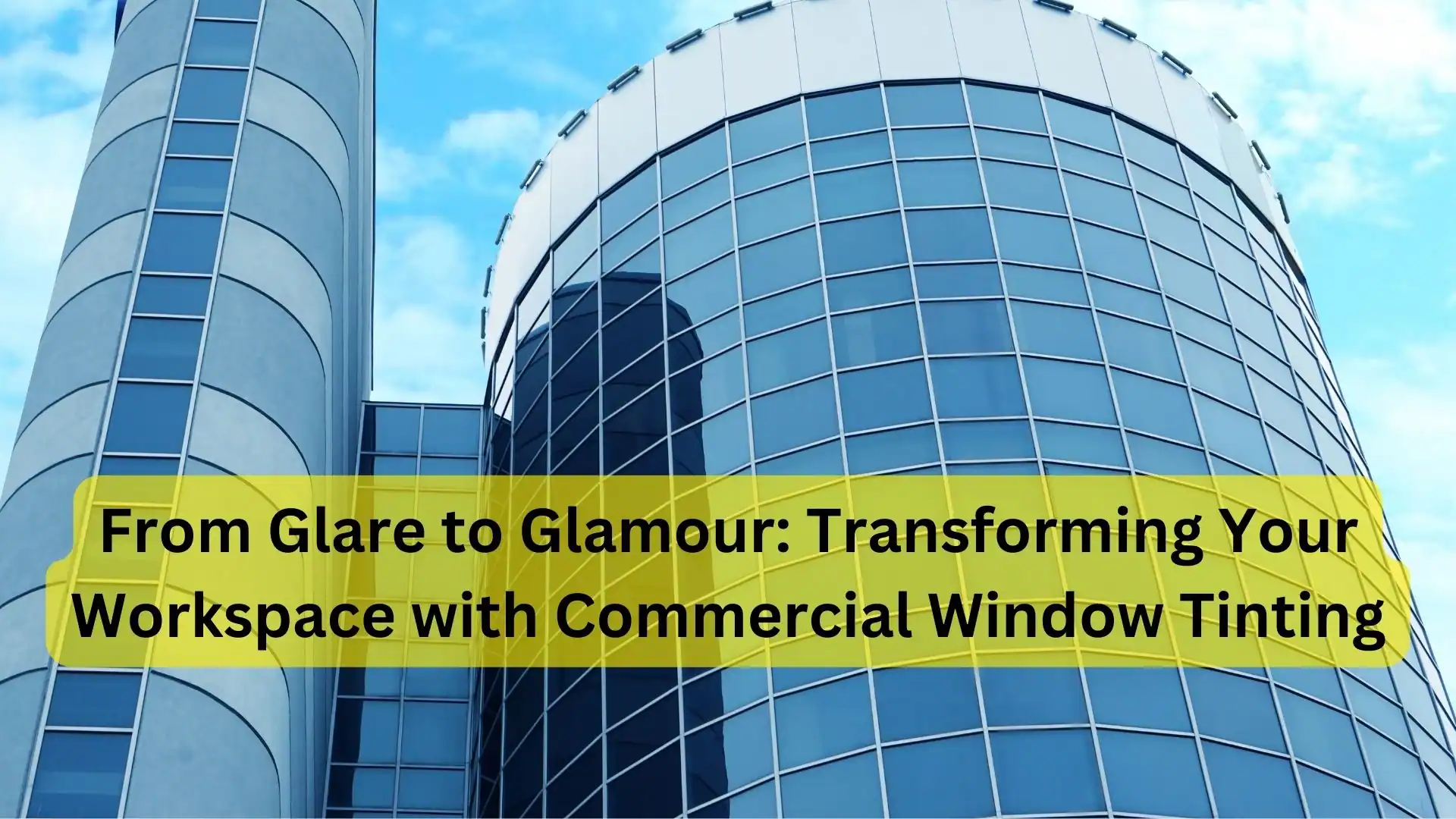 From Glare to Glamour: Transforming Your Workspace with Commercial Window Tinting